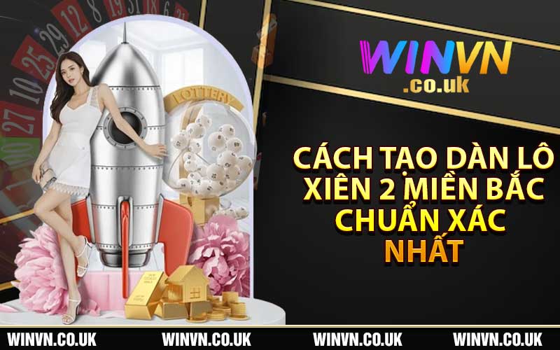 Cách tạo dàn lô xiên 2 miền Bắc chuẩn xác nhất